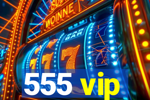 555 vip